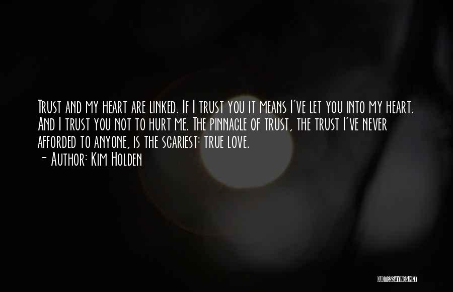 Kim Holden Quotes: Trust And My Heart Are Linked. If I Trust You It Means I've Let You Into My Heart. And I