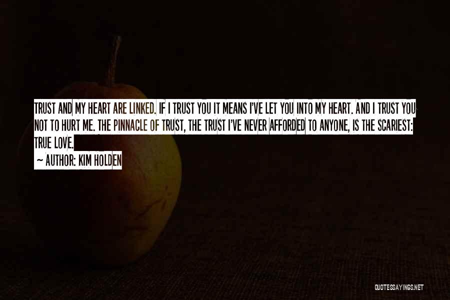 Kim Holden Quotes: Trust And My Heart Are Linked. If I Trust You It Means I've Let You Into My Heart. And I