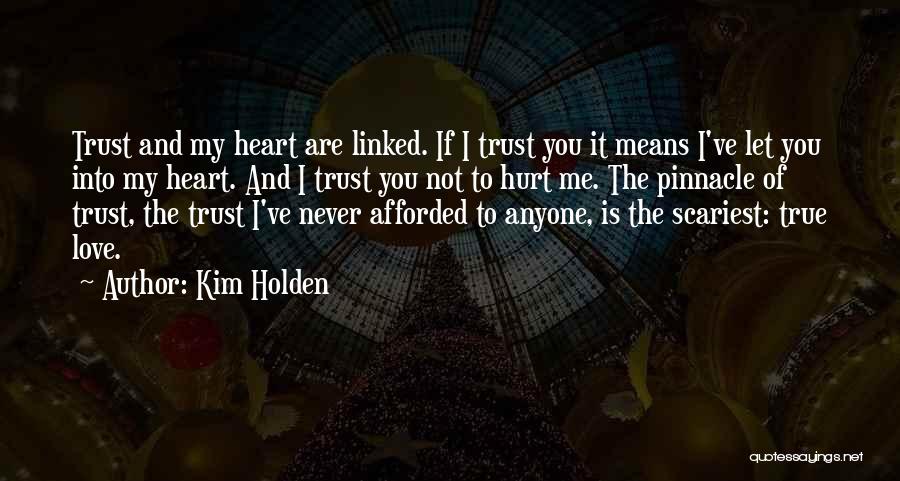 Kim Holden Quotes: Trust And My Heart Are Linked. If I Trust You It Means I've Let You Into My Heart. And I