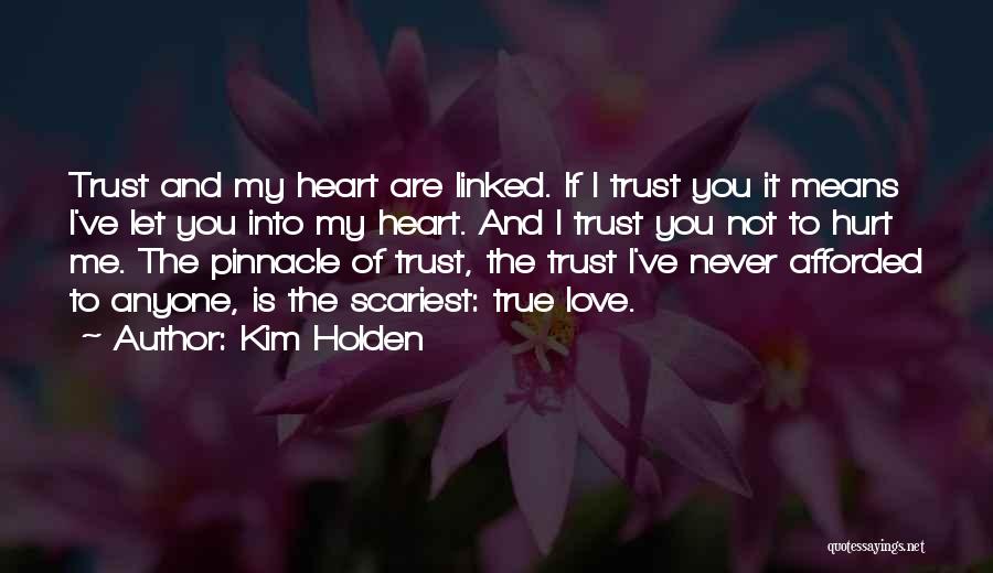 Kim Holden Quotes: Trust And My Heart Are Linked. If I Trust You It Means I've Let You Into My Heart. And I