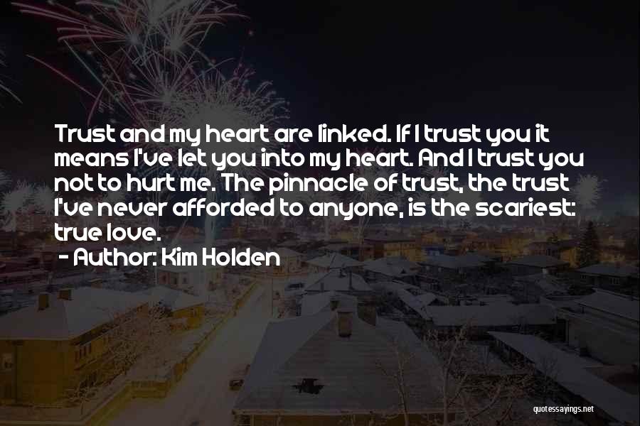 Kim Holden Quotes: Trust And My Heart Are Linked. If I Trust You It Means I've Let You Into My Heart. And I