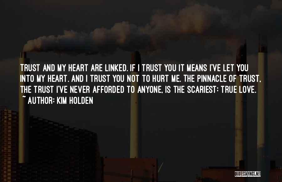 Kim Holden Quotes: Trust And My Heart Are Linked. If I Trust You It Means I've Let You Into My Heart. And I