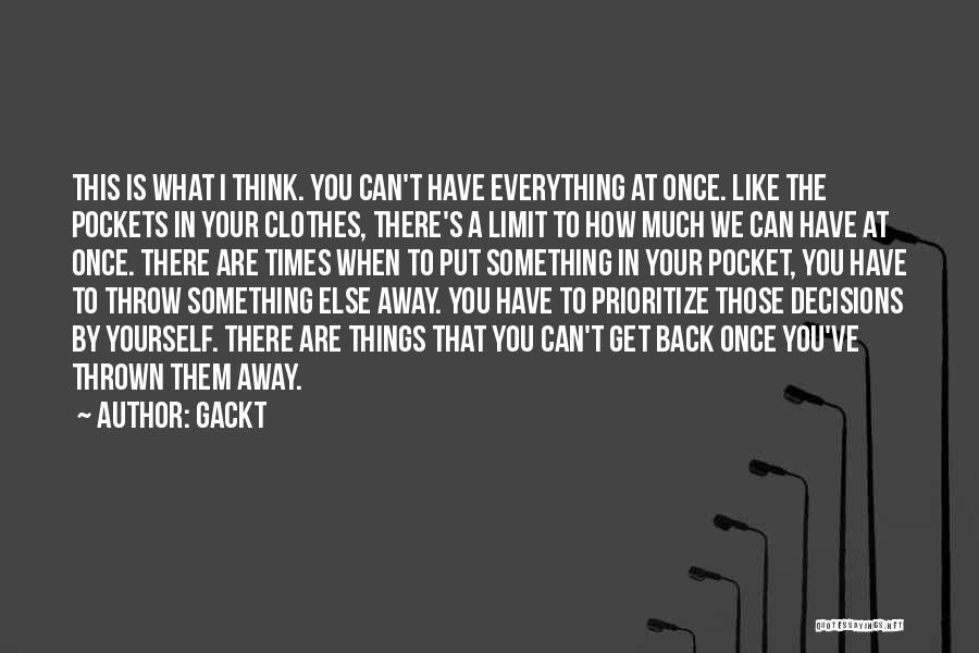 Gackt Quotes: This Is What I Think. You Can't Have Everything At Once. Like The Pockets In Your Clothes, There's A Limit