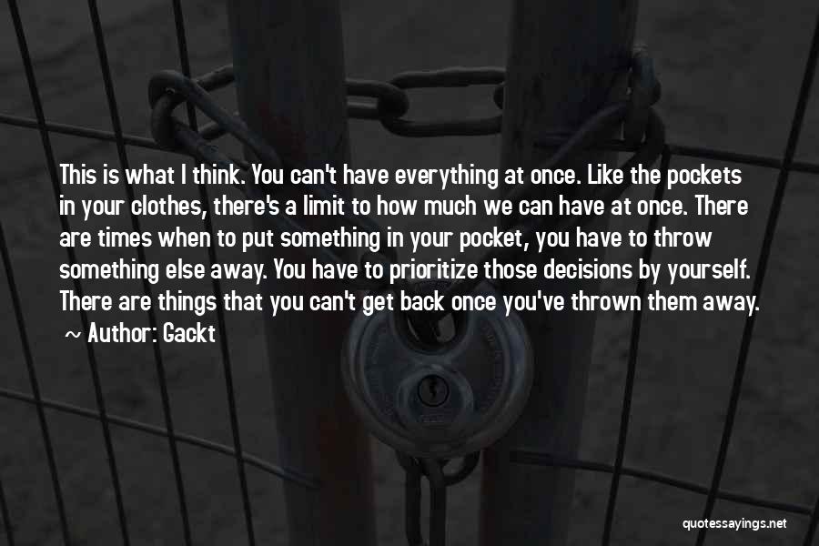 Gackt Quotes: This Is What I Think. You Can't Have Everything At Once. Like The Pockets In Your Clothes, There's A Limit