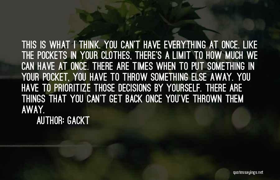 Gackt Quotes: This Is What I Think. You Can't Have Everything At Once. Like The Pockets In Your Clothes, There's A Limit