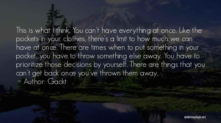 Gackt Quotes: This Is What I Think. You Can't Have Everything At Once. Like The Pockets In Your Clothes, There's A Limit