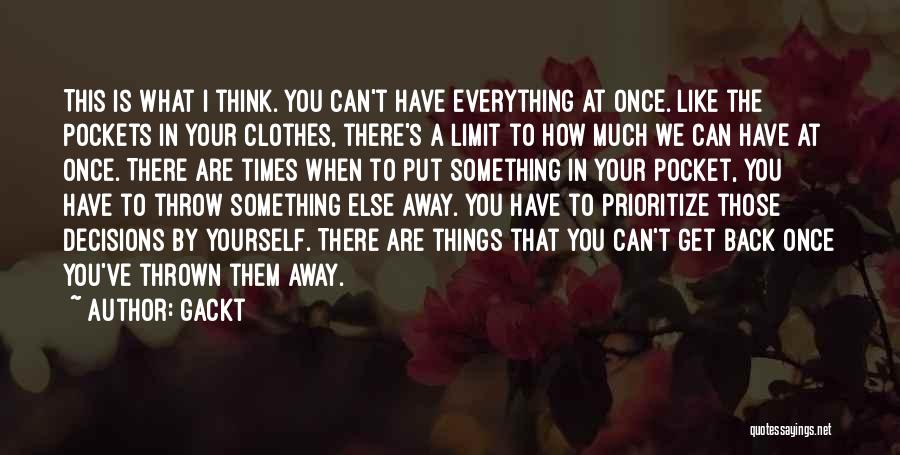Gackt Quotes: This Is What I Think. You Can't Have Everything At Once. Like The Pockets In Your Clothes, There's A Limit