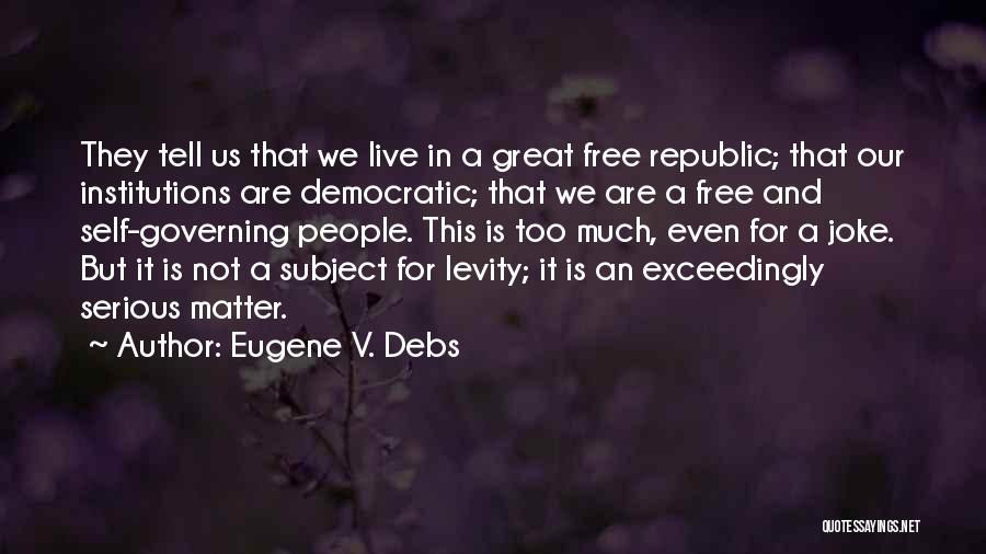 Eugene V. Debs Quotes: They Tell Us That We Live In A Great Free Republic; That Our Institutions Are Democratic; That We Are A