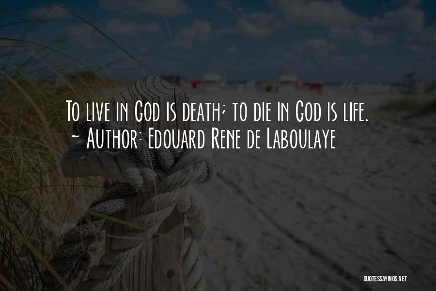 Edouard Rene De Laboulaye Quotes: To Live In God Is Death; To Die In God Is Life.