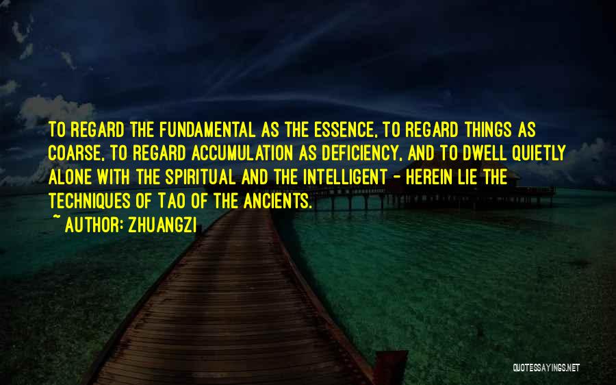 Zhuangzi Quotes: To Regard The Fundamental As The Essence, To Regard Things As Coarse, To Regard Accumulation As Deficiency, And To Dwell