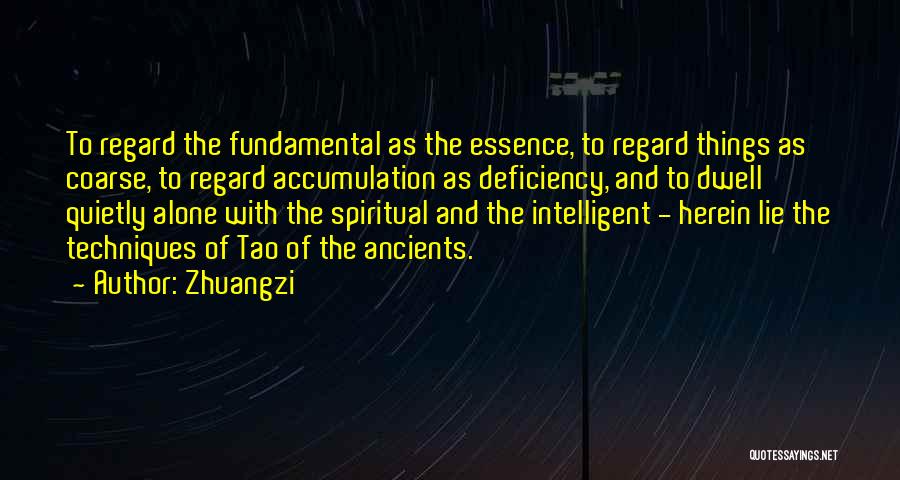 Zhuangzi Quotes: To Regard The Fundamental As The Essence, To Regard Things As Coarse, To Regard Accumulation As Deficiency, And To Dwell