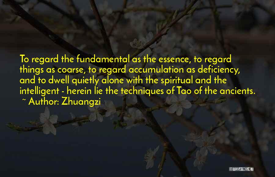 Zhuangzi Quotes: To Regard The Fundamental As The Essence, To Regard Things As Coarse, To Regard Accumulation As Deficiency, And To Dwell