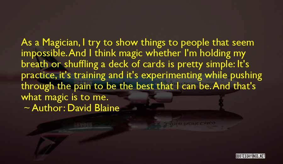 David Blaine Quotes: As A Magician, I Try To Show Things To People That Seem Impossible. And I Think Magic Whether I'm Holding