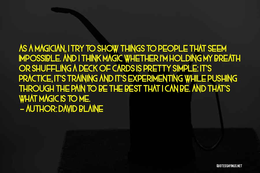 David Blaine Quotes: As A Magician, I Try To Show Things To People That Seem Impossible. And I Think Magic Whether I'm Holding