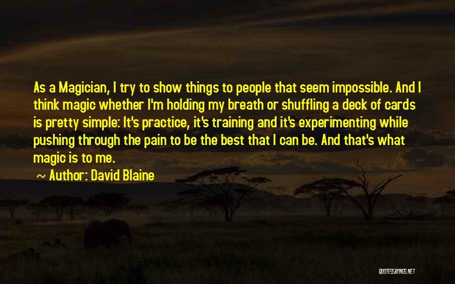 David Blaine Quotes: As A Magician, I Try To Show Things To People That Seem Impossible. And I Think Magic Whether I'm Holding