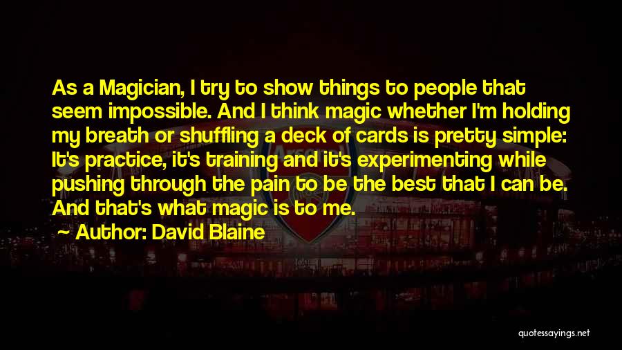 David Blaine Quotes: As A Magician, I Try To Show Things To People That Seem Impossible. And I Think Magic Whether I'm Holding