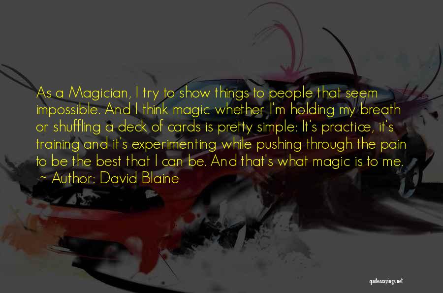 David Blaine Quotes: As A Magician, I Try To Show Things To People That Seem Impossible. And I Think Magic Whether I'm Holding