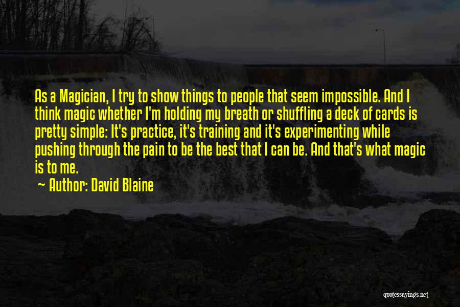David Blaine Quotes: As A Magician, I Try To Show Things To People That Seem Impossible. And I Think Magic Whether I'm Holding