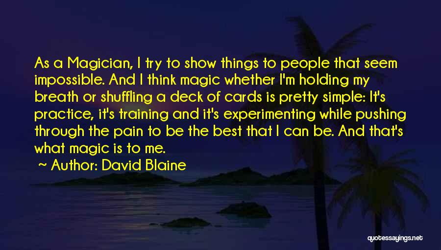 David Blaine Quotes: As A Magician, I Try To Show Things To People That Seem Impossible. And I Think Magic Whether I'm Holding