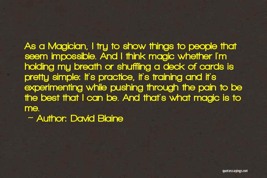 David Blaine Quotes: As A Magician, I Try To Show Things To People That Seem Impossible. And I Think Magic Whether I'm Holding