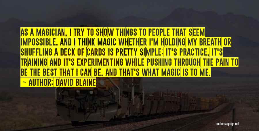 David Blaine Quotes: As A Magician, I Try To Show Things To People That Seem Impossible. And I Think Magic Whether I'm Holding
