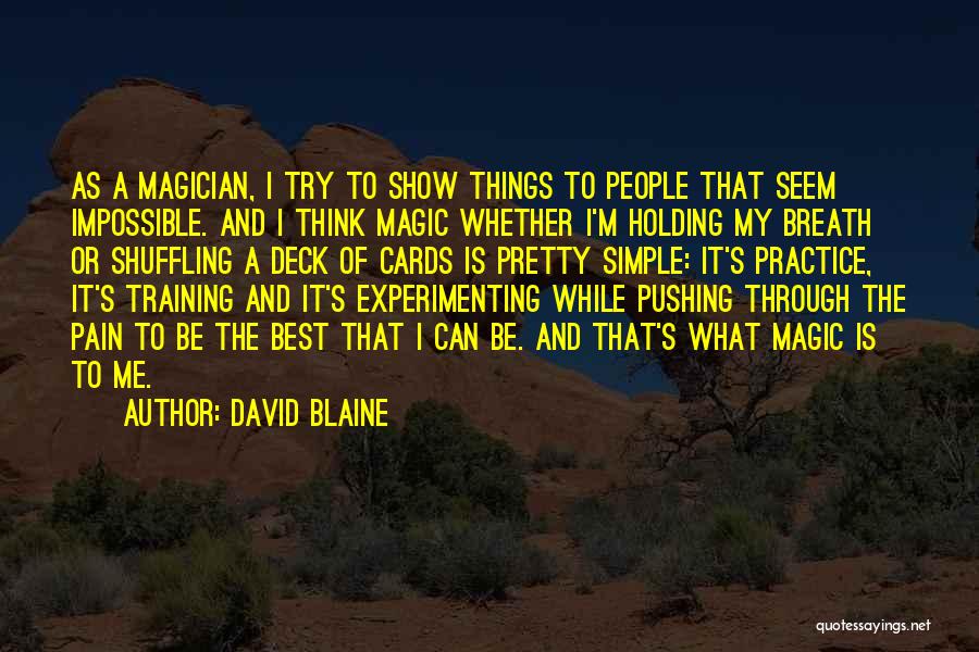 David Blaine Quotes: As A Magician, I Try To Show Things To People That Seem Impossible. And I Think Magic Whether I'm Holding