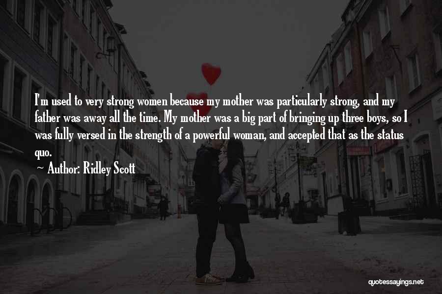 Ridley Scott Quotes: I'm Used To Very Strong Women Because My Mother Was Particularly Strong, And My Father Was Away All The Time.