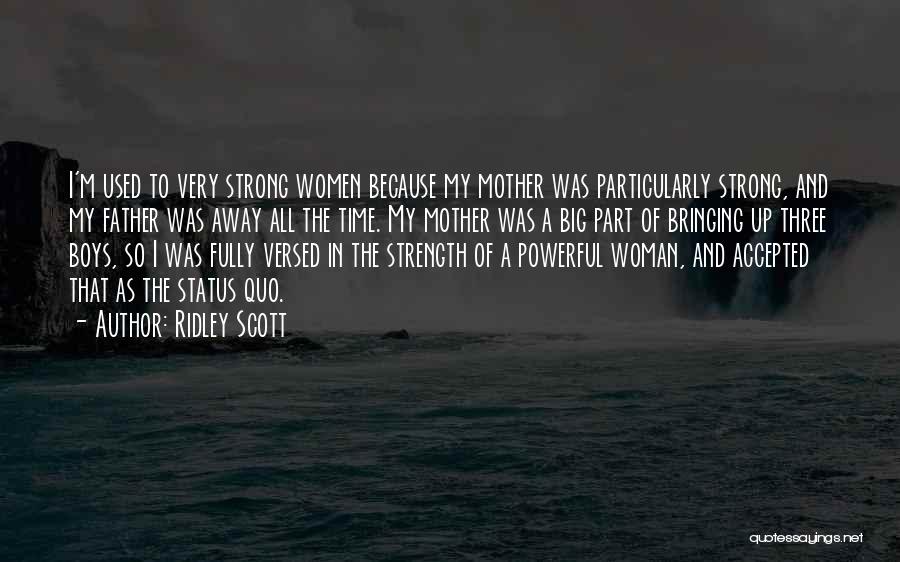 Ridley Scott Quotes: I'm Used To Very Strong Women Because My Mother Was Particularly Strong, And My Father Was Away All The Time.