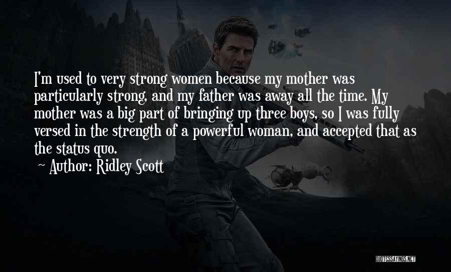 Ridley Scott Quotes: I'm Used To Very Strong Women Because My Mother Was Particularly Strong, And My Father Was Away All The Time.