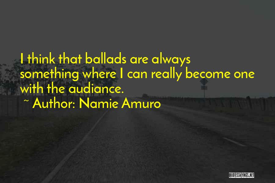 Namie Amuro Quotes: I Think That Ballads Are Always Something Where I Can Really Become One With The Audiance.