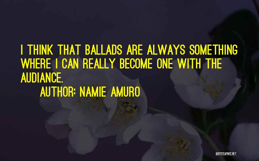 Namie Amuro Quotes: I Think That Ballads Are Always Something Where I Can Really Become One With The Audiance.