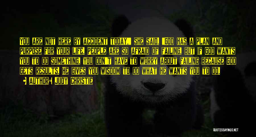 Judy Christie Quotes: You Are Not Here By Accident Today, She Said. God Has A Plan And Purpose For Your Life. People Are