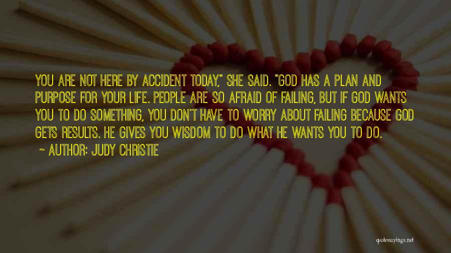 Judy Christie Quotes: You Are Not Here By Accident Today, She Said. God Has A Plan And Purpose For Your Life. People Are