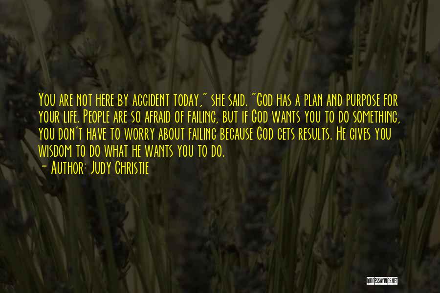 Judy Christie Quotes: You Are Not Here By Accident Today, She Said. God Has A Plan And Purpose For Your Life. People Are