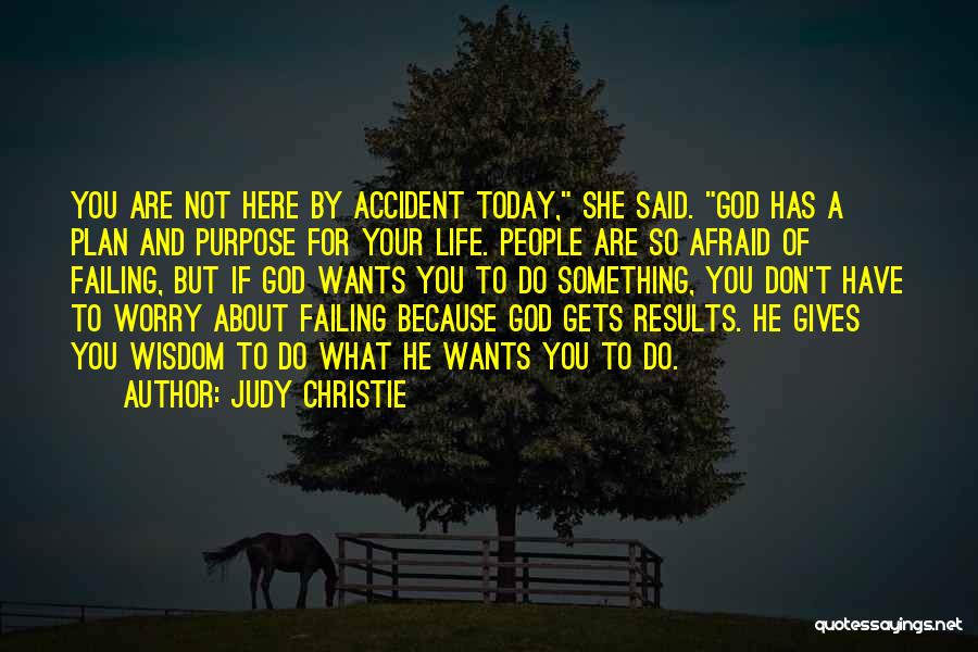 Judy Christie Quotes: You Are Not Here By Accident Today, She Said. God Has A Plan And Purpose For Your Life. People Are