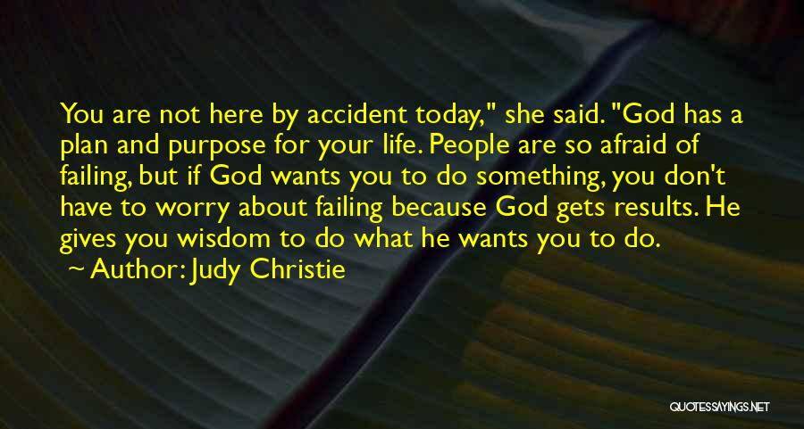 Judy Christie Quotes: You Are Not Here By Accident Today, She Said. God Has A Plan And Purpose For Your Life. People Are