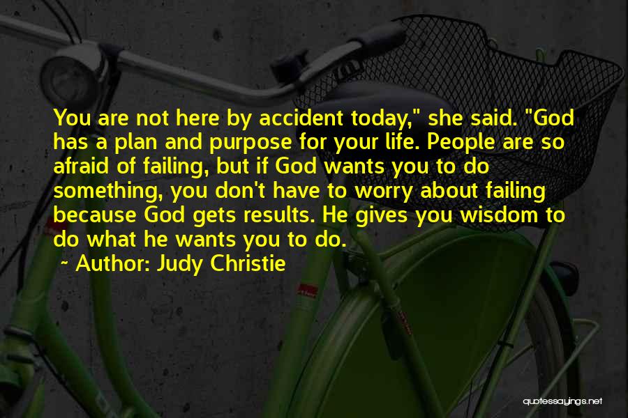 Judy Christie Quotes: You Are Not Here By Accident Today, She Said. God Has A Plan And Purpose For Your Life. People Are