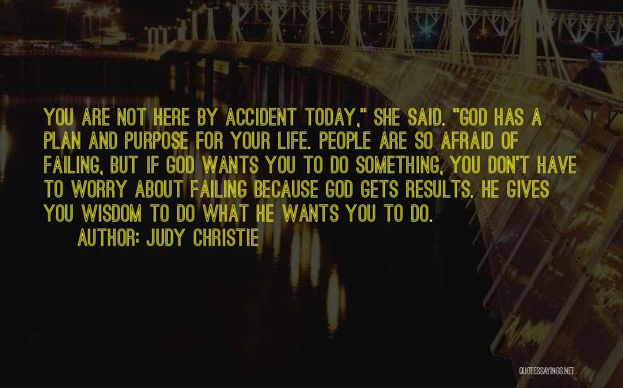 Judy Christie Quotes: You Are Not Here By Accident Today, She Said. God Has A Plan And Purpose For Your Life. People Are