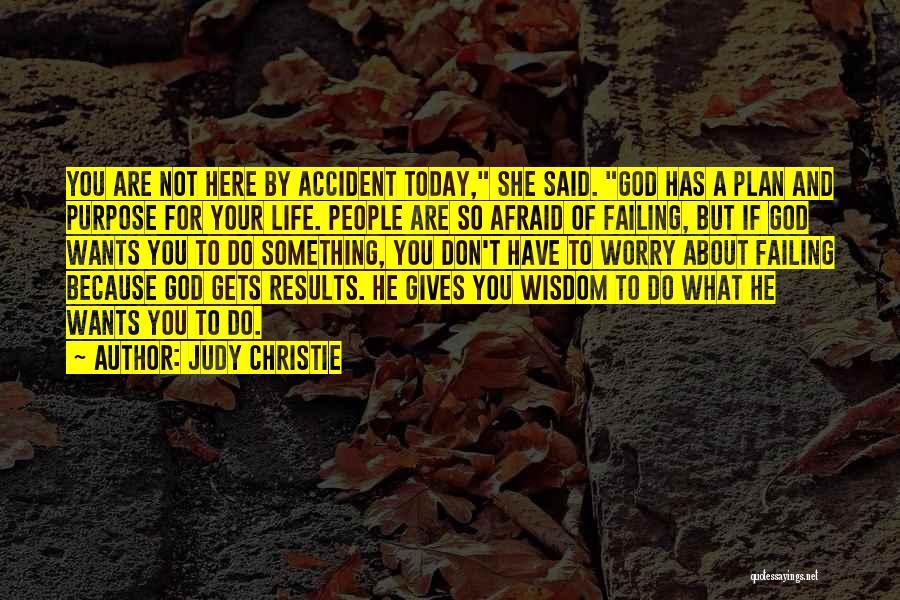 Judy Christie Quotes: You Are Not Here By Accident Today, She Said. God Has A Plan And Purpose For Your Life. People Are