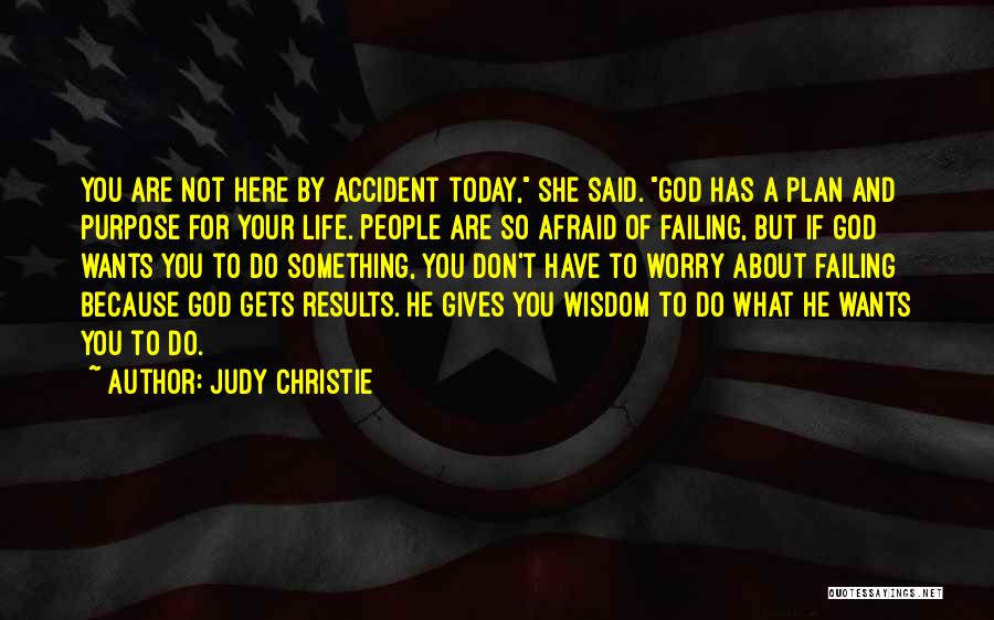 Judy Christie Quotes: You Are Not Here By Accident Today, She Said. God Has A Plan And Purpose For Your Life. People Are