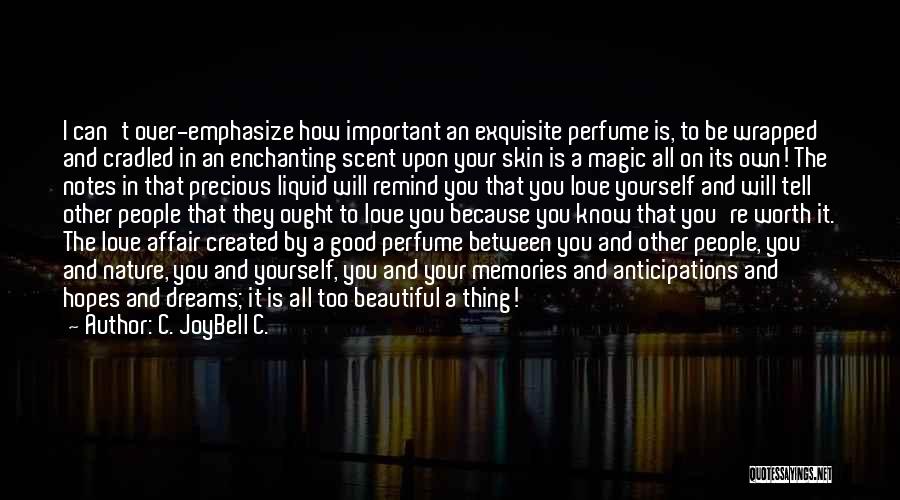 C. JoyBell C. Quotes: I Can't Over-emphasize How Important An Exquisite Perfume Is, To Be Wrapped And Cradled In An Enchanting Scent Upon Your