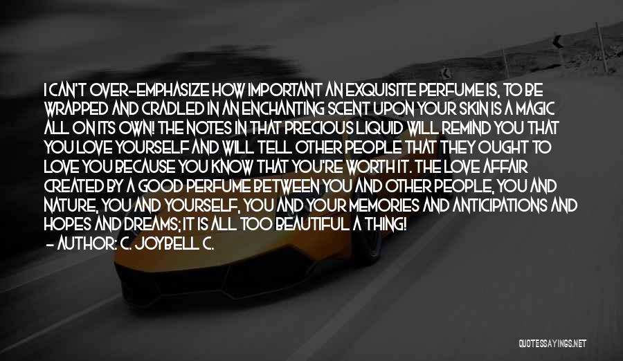 C. JoyBell C. Quotes: I Can't Over-emphasize How Important An Exquisite Perfume Is, To Be Wrapped And Cradled In An Enchanting Scent Upon Your