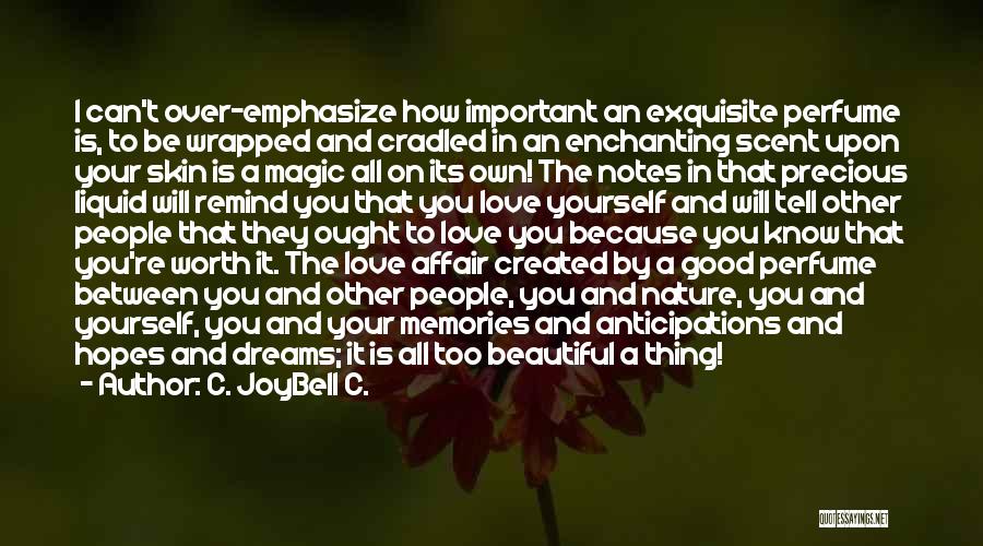 C. JoyBell C. Quotes: I Can't Over-emphasize How Important An Exquisite Perfume Is, To Be Wrapped And Cradled In An Enchanting Scent Upon Your