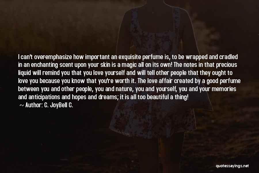 C. JoyBell C. Quotes: I Can't Over-emphasize How Important An Exquisite Perfume Is, To Be Wrapped And Cradled In An Enchanting Scent Upon Your