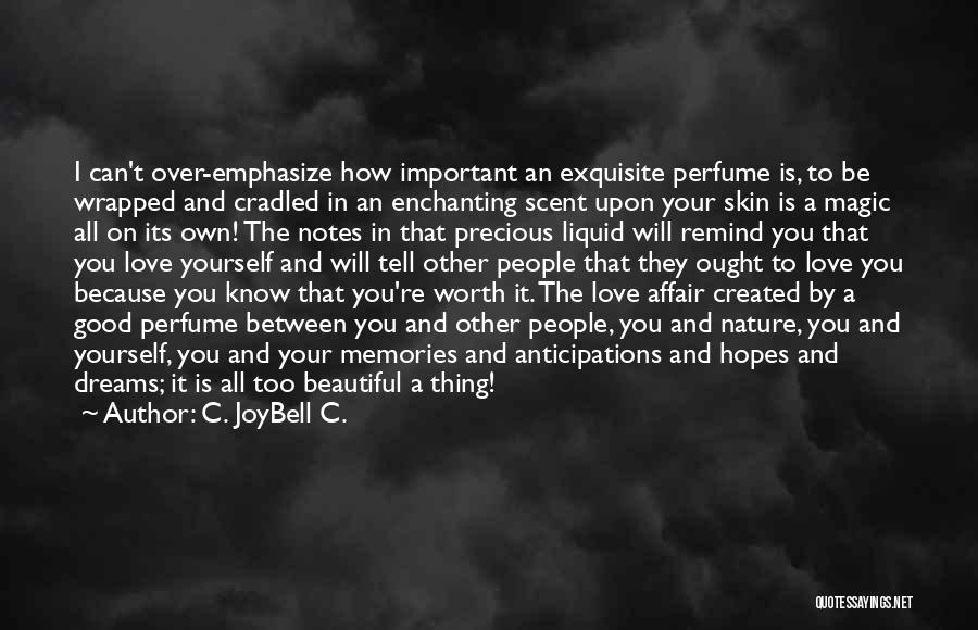 C. JoyBell C. Quotes: I Can't Over-emphasize How Important An Exquisite Perfume Is, To Be Wrapped And Cradled In An Enchanting Scent Upon Your