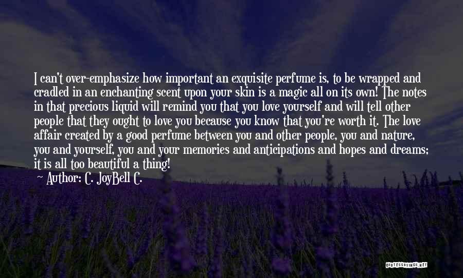 C. JoyBell C. Quotes: I Can't Over-emphasize How Important An Exquisite Perfume Is, To Be Wrapped And Cradled In An Enchanting Scent Upon Your