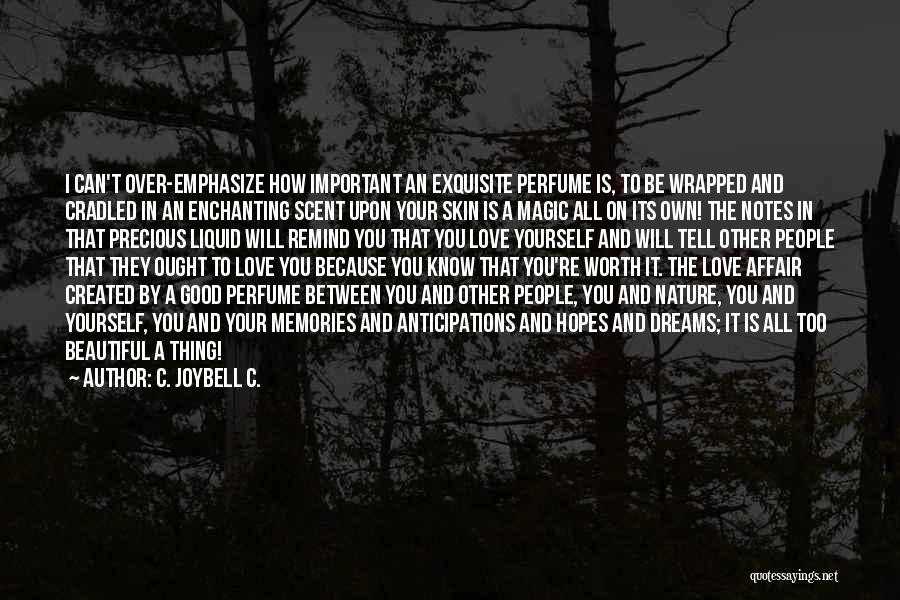 C. JoyBell C. Quotes: I Can't Over-emphasize How Important An Exquisite Perfume Is, To Be Wrapped And Cradled In An Enchanting Scent Upon Your