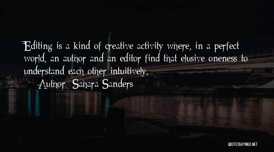 Sahara Sanders Quotes: Editing Is A Kind Of Creative Activity Where, In A Perfect World, An Author And An Editor Find That Elusive