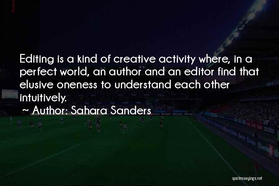 Sahara Sanders Quotes: Editing Is A Kind Of Creative Activity Where, In A Perfect World, An Author And An Editor Find That Elusive