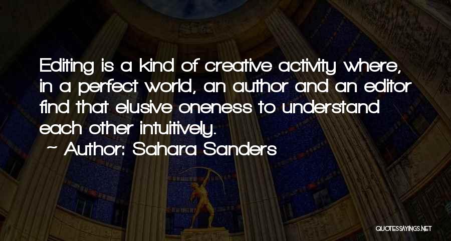 Sahara Sanders Quotes: Editing Is A Kind Of Creative Activity Where, In A Perfect World, An Author And An Editor Find That Elusive